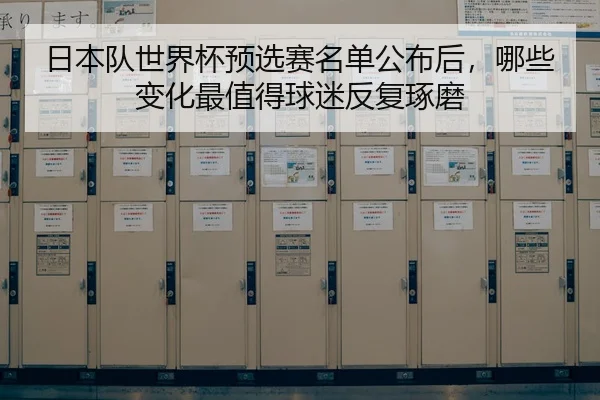 日本队世界杯预选赛名单公布后，哪些变化最值得球迷反复琢磨